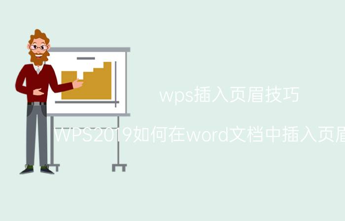 wps插入页眉技巧 WPS2019如何在word文档中插入页眉和页脚？